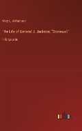 Cover: The Life of General J. Jackson, "Stonewall" - Outlook Verlag