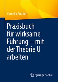 Abbildung von: Praxisbuch für wirksame Führung - mit der Theorie U arbeiten - Springer Gabler