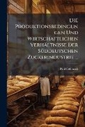 Cover: Die Produktionsbedingungen Und Wirtschaftlichen Verhaeltnisse Der Sueddeutschen Zuckerindustrie ... - Nabu Press