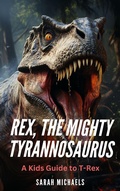 Cover: Rex, the Mighty Tyrannosaurus: A Kids Guide to T-Rex (Investigating Dinosaurs for Kids) - SD