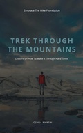 Cover: Trek Through The Mountains: Lessons On How To Make It Through Hard Times - Embrace The Hike Foundation