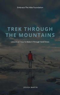 Enlarge image Cover: Trek Through The Mountains: Lessons On How To Make It Through Hard Times - Embrace The Hike Foundation