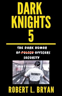 Abbildung von: DARK KNIGHTS, The Dark Humor of Security Officers - robert l. bryan