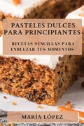 Cover: Pasteles Dulces para Principiantes - Maria Lopez