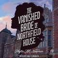 Cover: The Vanished Bride of Northfield House - Tantor Audio