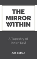 Cover: The Mirror Within: A Tapestry of Inner-Self - Ajit Kumar