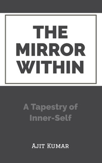 Enlarge image Cover: The Mirror Within: A Tapestry of Inner-Self - Ajit Kumar