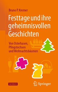 Abbildung von: Festtage und ihre geheimnisvollen Geschichten: Von Osterhasen, Pfingstochsen und Weihnachtsbäumen - Springer