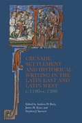 Cover: Crusade, Settlement and Historical Writing in the Latin East and Latin West, c. 1100-c.1300 - De Gruyter
