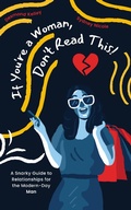 Cover: If You're a Woman, Don't Read This! A Snarky Guide to Relationships for the Modern-Day Man - Sydney Nicole