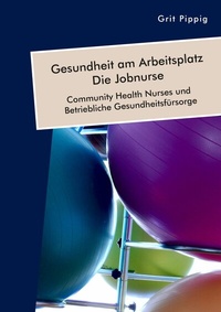 Abbildung von: Gesundheit am Arbeitsplatz - Die Jobnurse. Community Health Nurses und Betriebliche Gesundheitsfürsorge - Diplomica Verlag