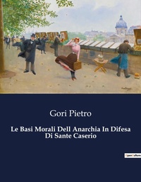 Abbildung von: Le Basi Morali Dell Anarchia In Difesa Di Sante Caserio - Culturea