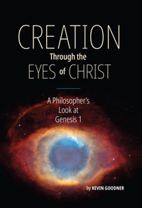 Abbildung von: Creation Through the Eyes of Christ: A Philosopher's Look at Genesis 1 - Kevin Goodner