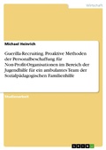 Cover: Guerilla-Recruiting. Proaktive Methoden der Personalbeschaffung f&uuml;r Non-Profit-Organisationen im Bereich der Jugendhilfe f&uuml;r ein ambulantes Team der Sozialp&auml;dagogischen Familienhilfe - GRIN Verlag