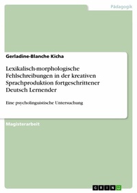 Abbildung von: Lexikalisch-morphologische Fehlschreibungen in der kreativen Sprachproduktion fortgeschrittener Deutsch Lernender - GRIN Verlag