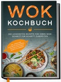 Cover: Wok Kochbuch: Die leckersten Rezepte f&uuml;r Ihren Wok Schritt f&uuml;r Schritt zubereiten | inkl. einfacher 3-Schritte-Grundregel, um k&ouml;stliche eigene Rezepte zu kreieren - Edition Dreiblatt