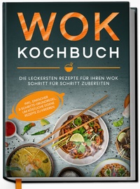 Abbildung von: Wok Kochbuch: Die leckersten Rezepte für Ihren Wok Schritt für Schritt zubereiten | inkl. einfacher 3-Schritte-Grundregel, um köstliche eigene Rezepte zu kreieren - Edition Dreiblatt