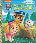 Cover: Mother's Day in Adventure Bay (PAW Patrol) - Golden Books Publishing Company, Inc.