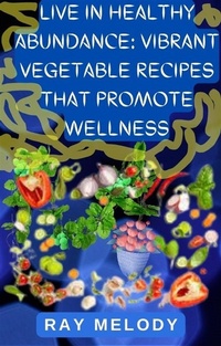 Abbildung von: Live In Healthy Abundance: Vibrant Vegetable Recipes That Promote Wellness - RNancy