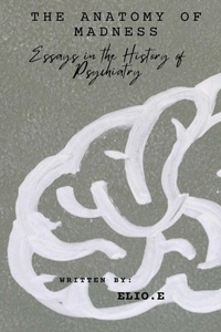 Abbildung von: "The Anatomy of Madness Essays in the History of Psychiatry - ELIO ENDLESS PUBLISHERS