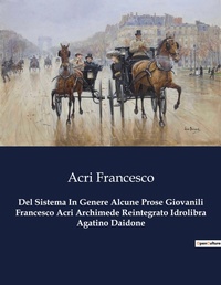 Abbildung von: Del Sistema In Genere Alcune Prose Giovanili Francesco Acri Archimede Reintegrato Idrolibra Agatino Daidone - Culturea
