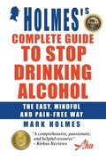Cover: Holmes's Complete Guide To Stop Drinking Alcohol; The Easy, Mindful and Pain-free Way - Addiction Help Agency Ltd
