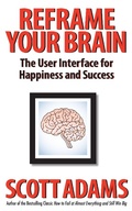 Cover: Reframe Your Brain: The User Interface for Happiness and Success - Scott Adams, Inc.