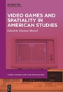 Cover: Video Games and Spatiality in American Studies - De Gruyter Oldenbourg