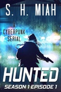 Cover: Hunted Season 1 Episode 1 (Hunted Cyberpunk Serial, #1) - Muslim Fiction Project