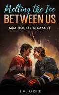 Cover: Melting the Ice Between us: M|M Hockey Romance (Love on the Ice Series, #1.5) - J.M. Jackie