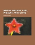 Cover: British Airships, Past, Present, and Future - Rarebooksclub.com