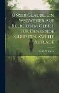Cover: Unser Glaube. Ein Wegweiser auf religioesem Gebiet fuer denkende Christen, Zweite Auflage - Legare Street Press