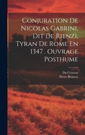 Cover: Conjuration De Nicolas Gabrini, Dit De Rienzi, Tyran De Rome En 1347 . Ouvrage Posthume - Legare Street Press