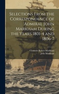 Cover: Selections From the Correspondence of Admiral John Markham During the Years 1801-4 and 1806-7 - Legare Street Press