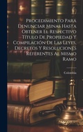 Bild: Procedimiento Para Denunciar Minas Hasta Obtener El Respectivo Titulo De Propiedad Y Compilacion De Las Leyes, Decretos Y Resoluciones Referentes Al Mismo Ramo - Legare Street Press