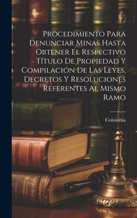 Bild: Procedimiento Para Denunciar Minas Hasta Obtener El Respectivo Titulo De Propiedad Y Compilacion De Las Leyes, Decretos Y Resoluciones Referentes Al Mismo Ramo - Legare Street Press
