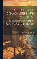Cover: Griechische Sprachlehre fuer Schulen. Herausgegeben von K.W. Krueger - Legare Street Press
