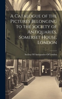 Abbildung von: A Catalogue of the Pictures Belonging to the Society of Antiquaries, Somerset House, London - Legare Street Press