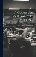 Bild: A Course in Journalistic Writing - Legare Street Press