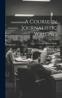 Bild: A Course in Journalistic Writing - Legare Street Press