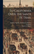 Cover: To California Over the Sante Fe Trail - Legare Street Press