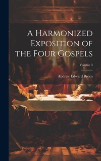 Enlarge image Cover: A Harmonized Exposition of the Four Gospels; Volume 3 - Legare Street Press