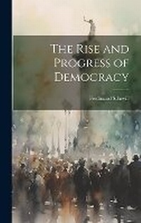 Enlarge image Cover: The Rise and Progress of Democracy - Legare Street Press