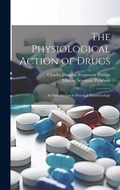 Cover: The Physiological Action of Drugs - Legare Street Press