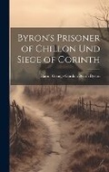Cover: Byron's Prisoner of Chillon Und Siege of Corinth - Legare Street Press