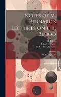 Cover: Notes of M. Bernard's Lectures On the Blood - Legare Street Press