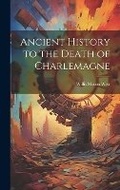 Cover: Ancient History to the Death of Charlemagne - Legare Street Press