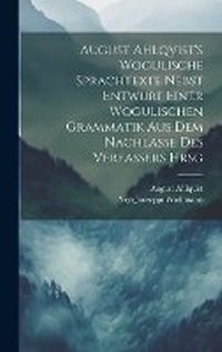 Abbildung von: August Ahlqvist's Wogulische Sprachtexte Nebst Entwurf Einer Wogulischen Grammatik Aus Dem Nachlasse Des Verfassers Hrsg - Legare Street Press