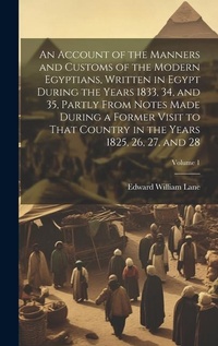Abbildung von: An Account of the Manners and Customs of the Modern Egyptians, Written in Egypt During the Years 1833, 34, and 35, Partly From Notes Made During a Former Visit to That Country in the Years 1825, 26, 27, and 28; Volume 1 - Legare Street Press