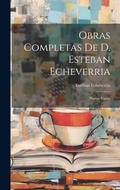 Cover: Obras Completas De D. Esteban Echeverria - Legare Street Press